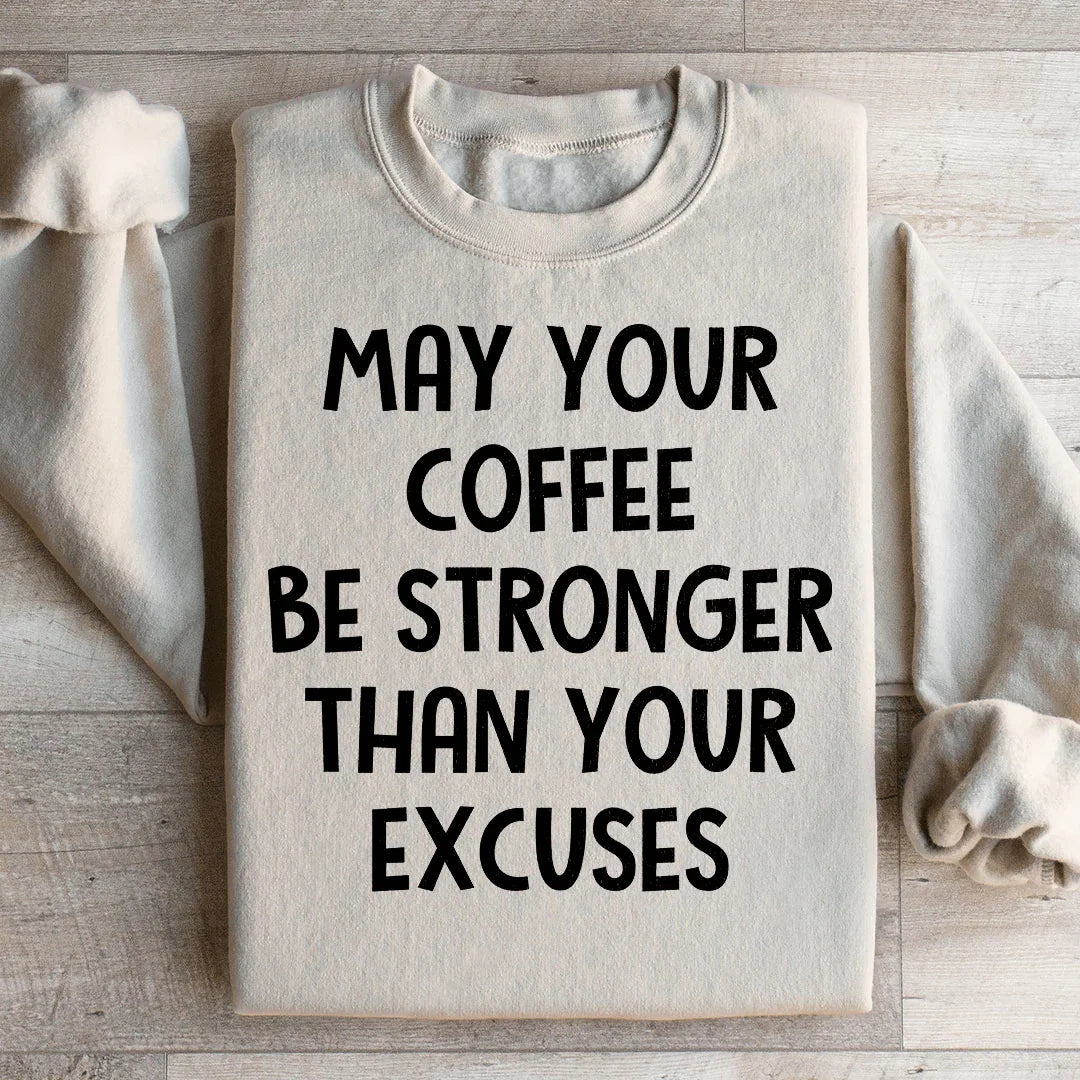 May Your Coffee Be Stronger Than Your Excuses Sweatshirt