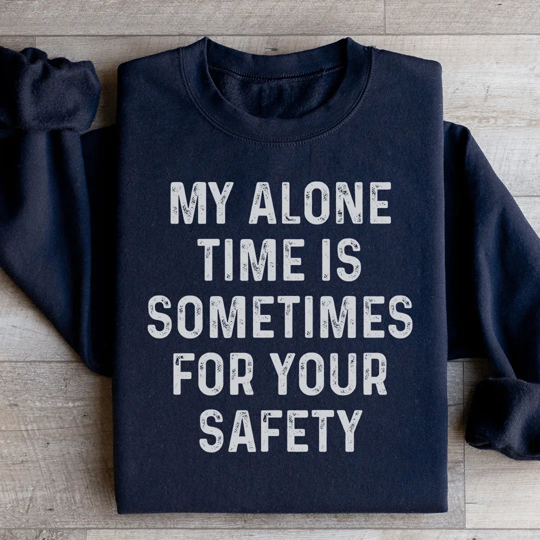 My Alone Time Is Sometimes For Your Safety Sweatshirt