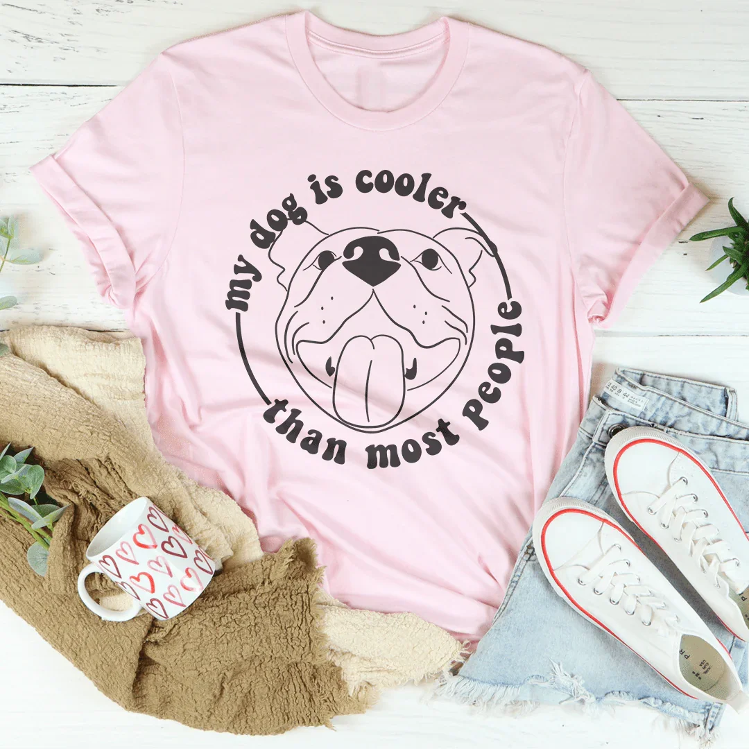 My Dog Is Cooler Than Most People Tee
