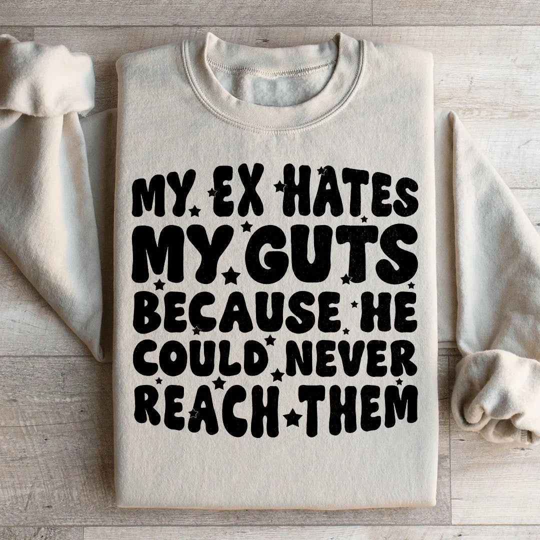 My Ex Hates My Guts Because He Could Never Reach Them Sweatshirt