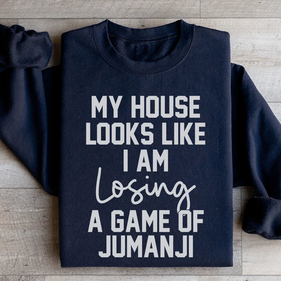 My House Looks Like I Am Losing A Game Of Jumanji Sweatshirt
