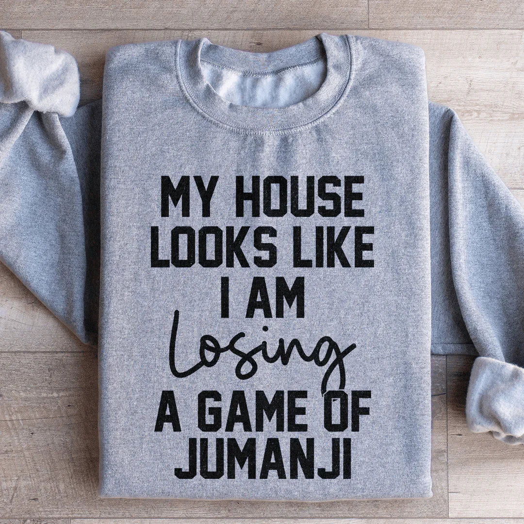 My House Looks Like I Am Losing A Game Of Jumanji Sweatshirt