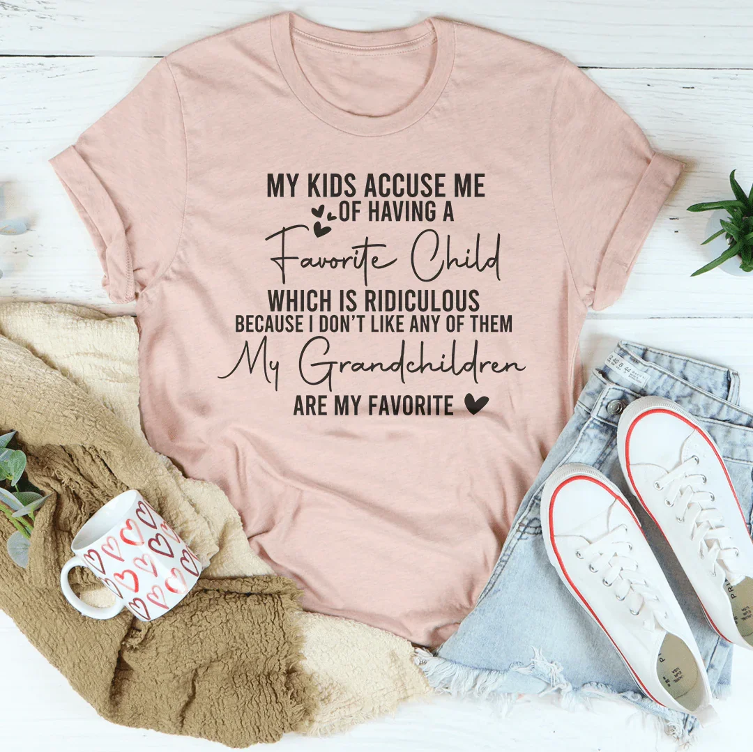 My Kids Accoused Me Of Having A Favorite Child Which Is Ridiculous Tee