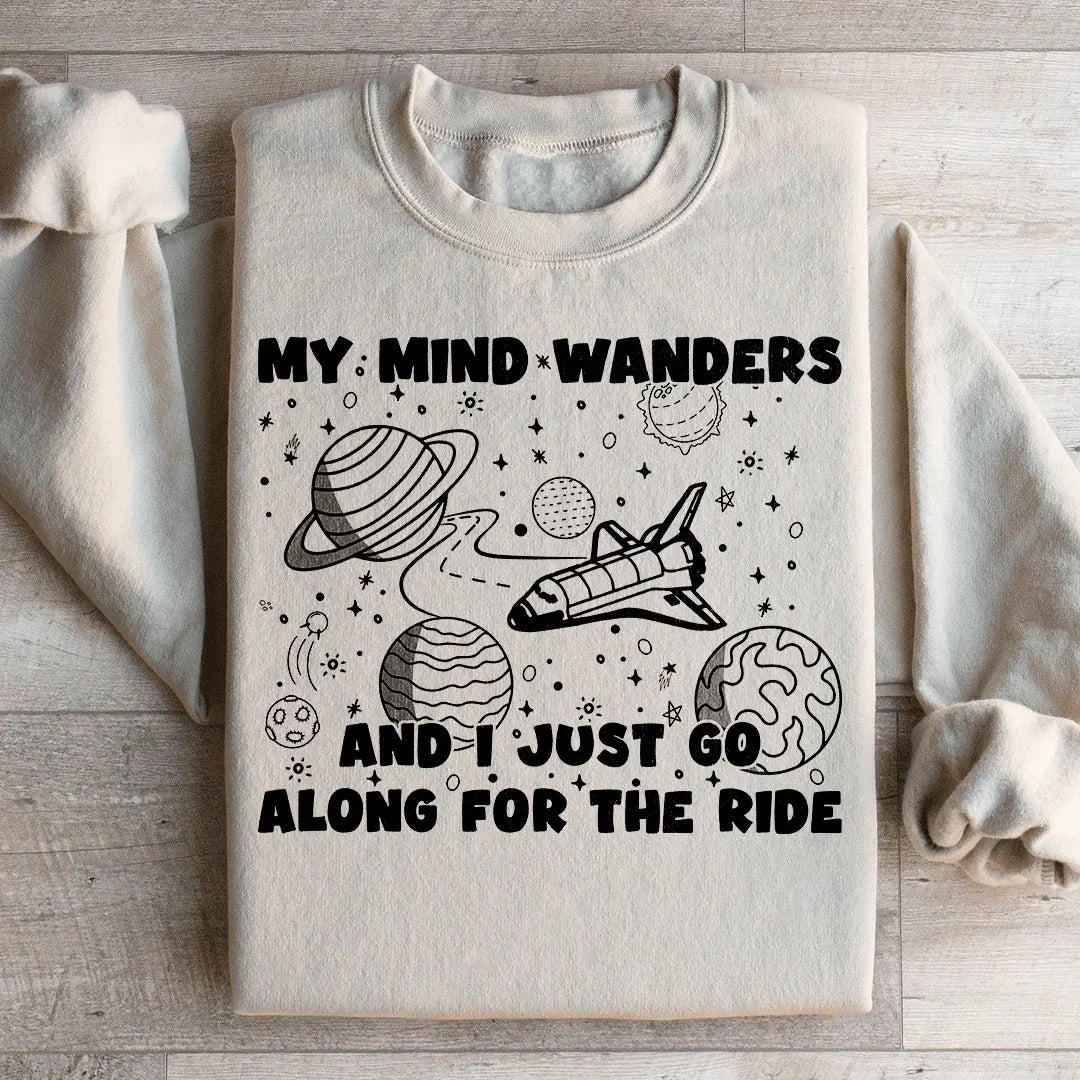 My Mind Wanders And I Just Go Along For The Ride Sweatshirt