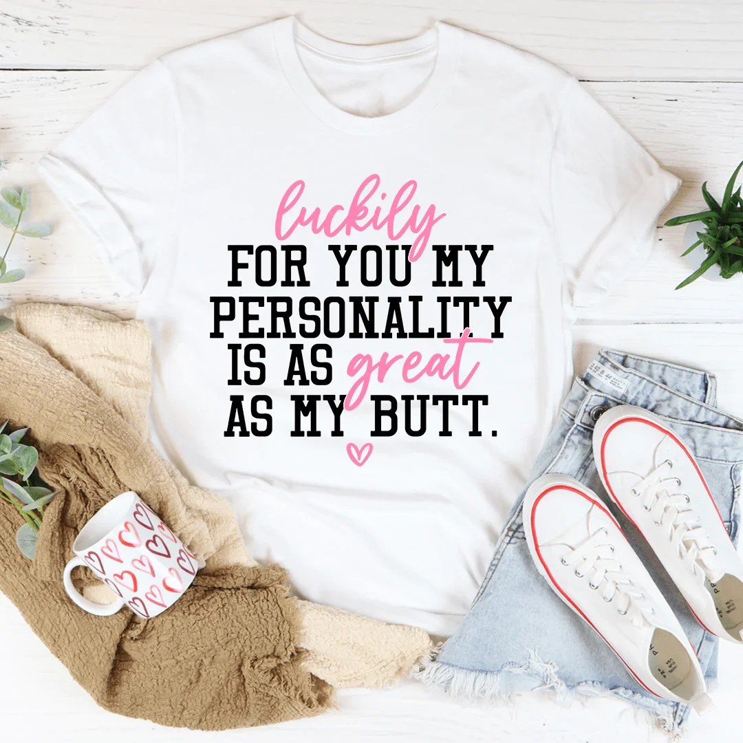 My Personality Is As Great As My Butt Tee