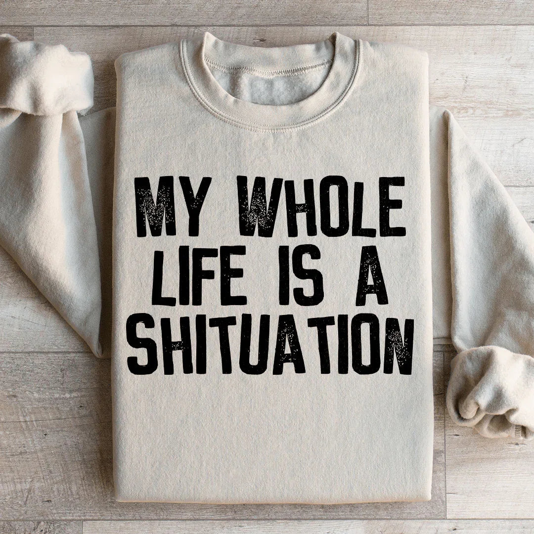 My Whole Life Is A Shituation Sweatshirt