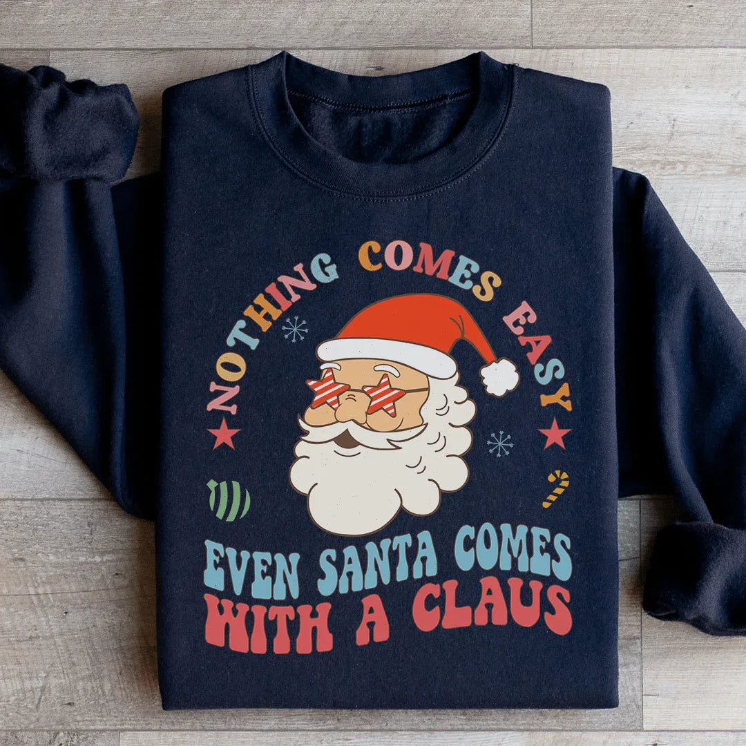 Nothing Comes Easy Even Santa Comes With A Clausb Sweatshirt