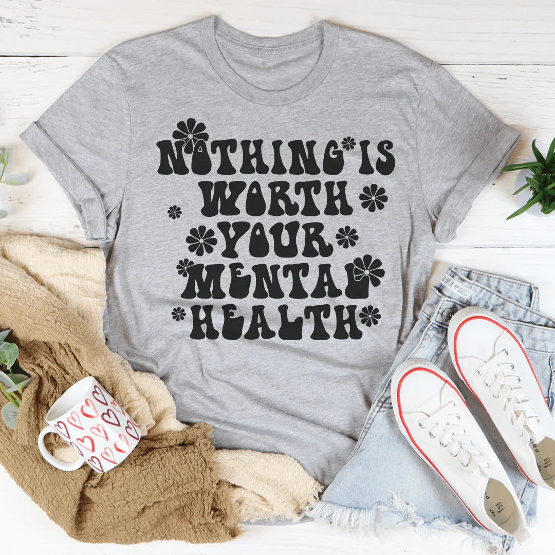 Nothing Is Worth Your Mental Health Tee