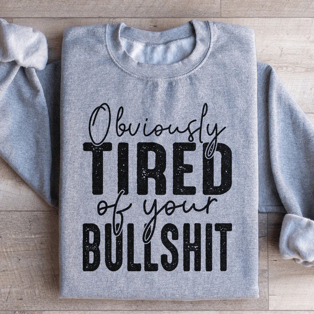 Obviously Tired Of Your BS Sweatshirt