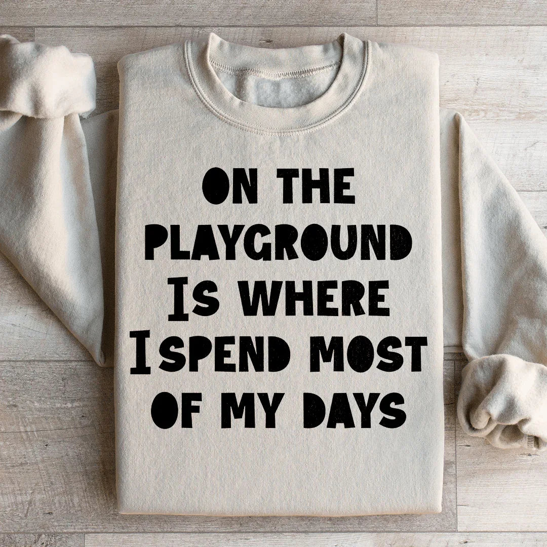 On The Playground Is Where I Spend Most Of My Days Sweatshirt