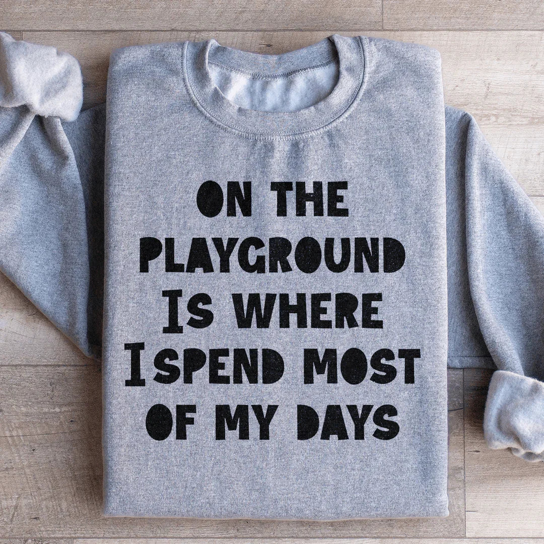 On The Playground Is Where I Spend Most Of My Days Sweatshirt