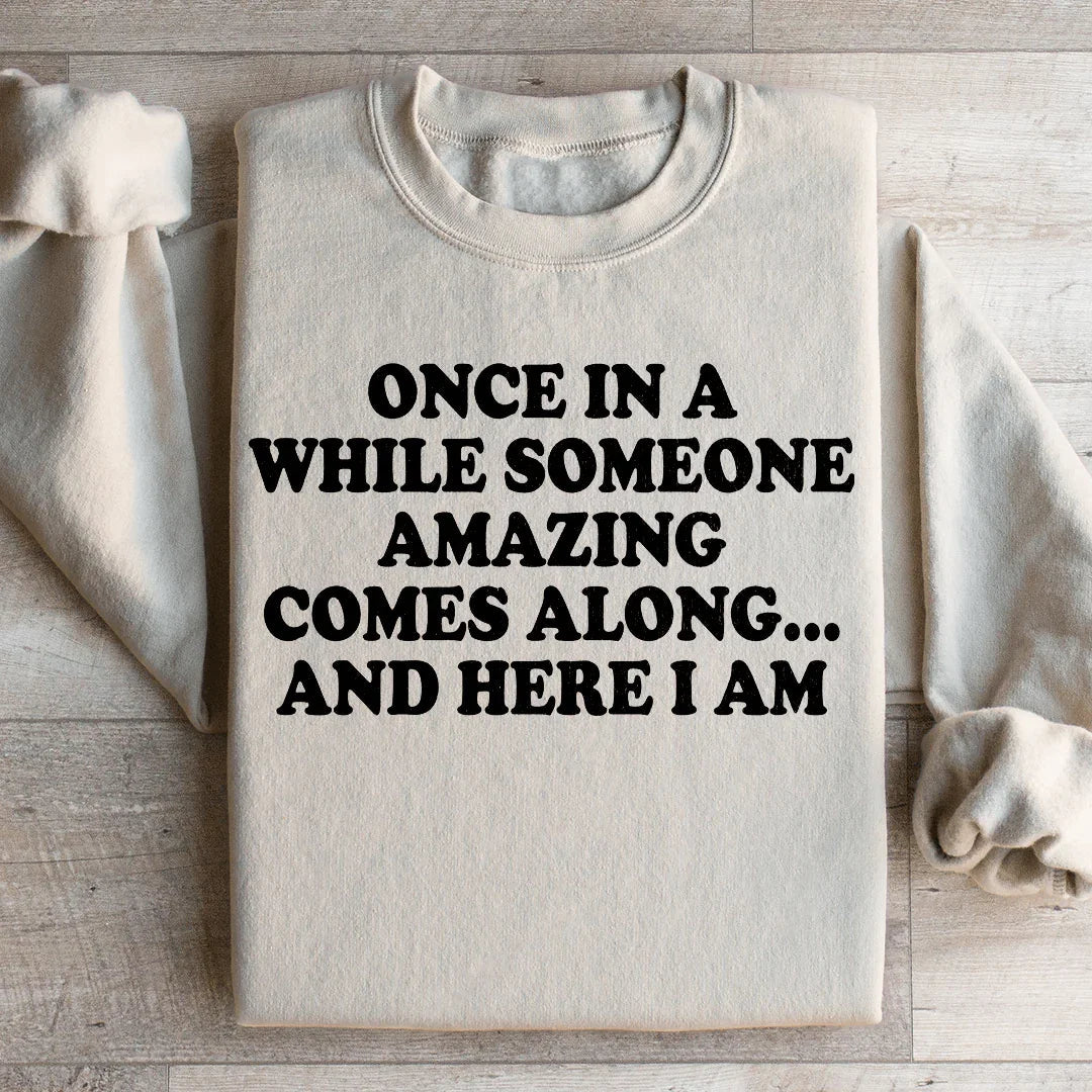 Once In A While Someone Amazing Comes Along And Here I Am Sweatshirt