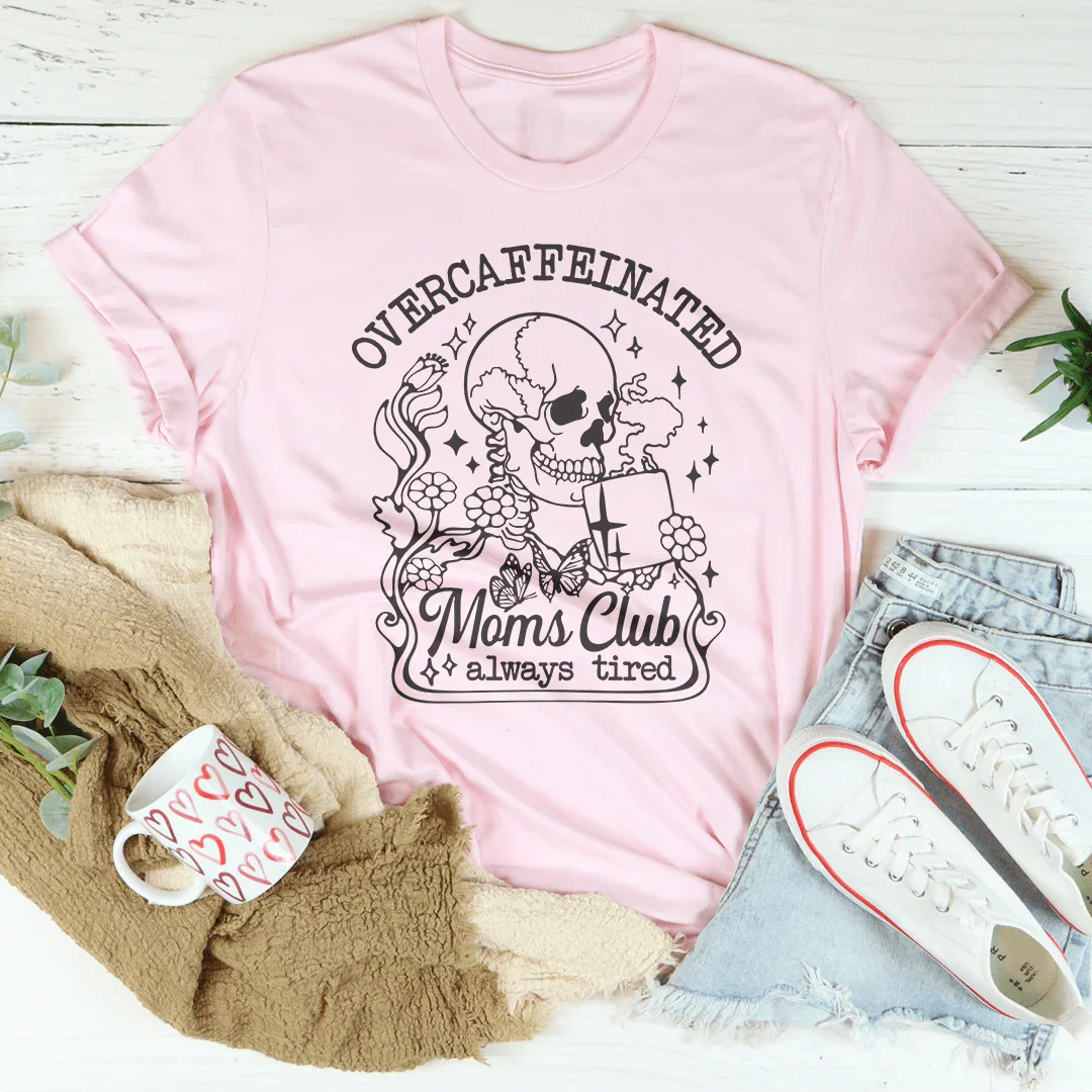 Overcaffeinated Moms Club Always Tired Tee