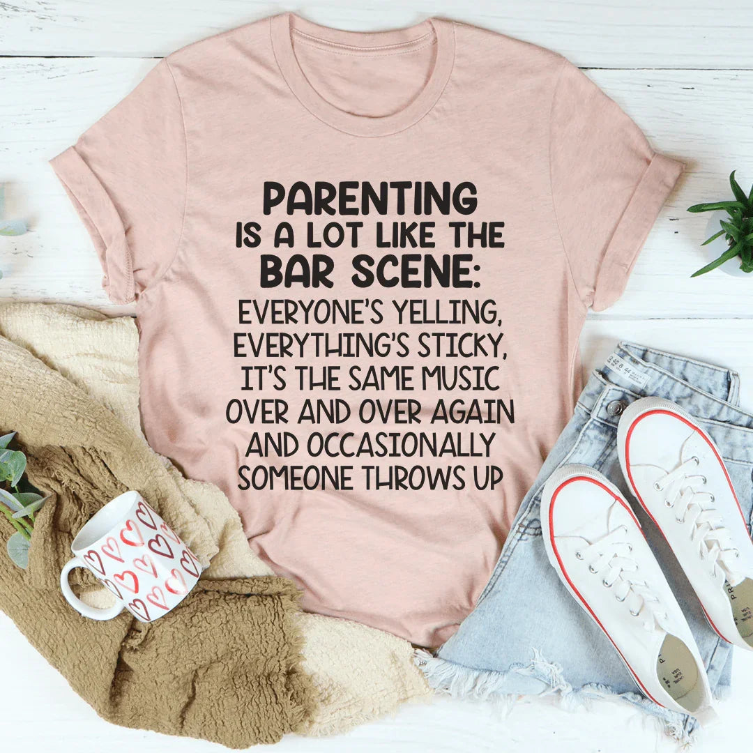 Parenting Is A Lot Like The Bar Scene Tee