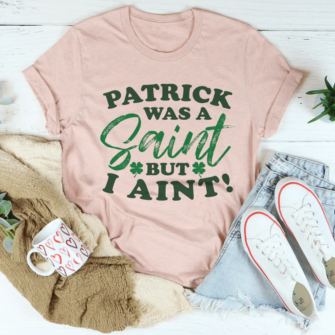 Patrick Was A Saint But I Ain&