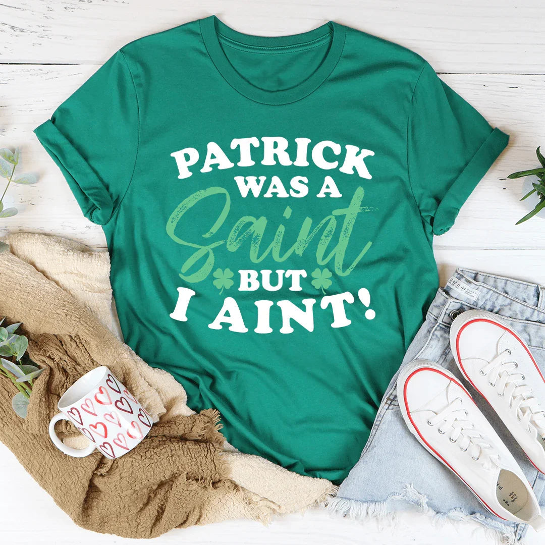 Patrick Was A Saint But I Ain&