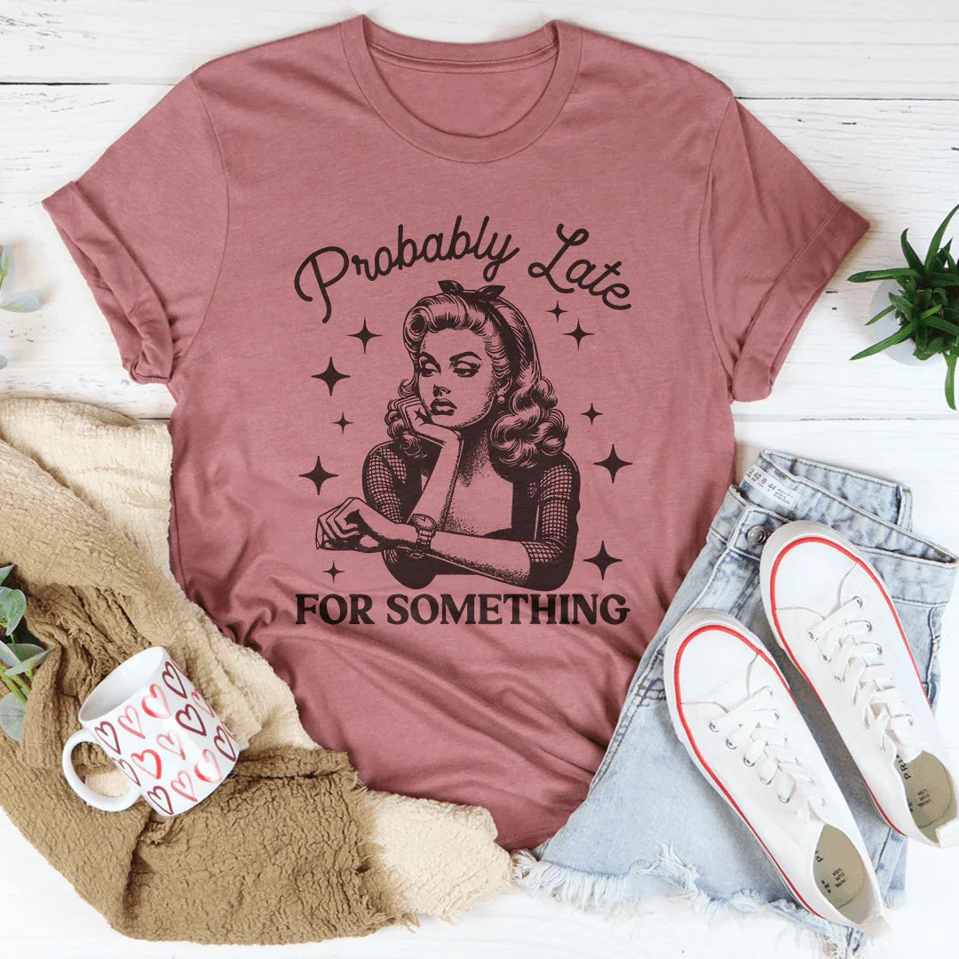 Probably Late For Something Tee