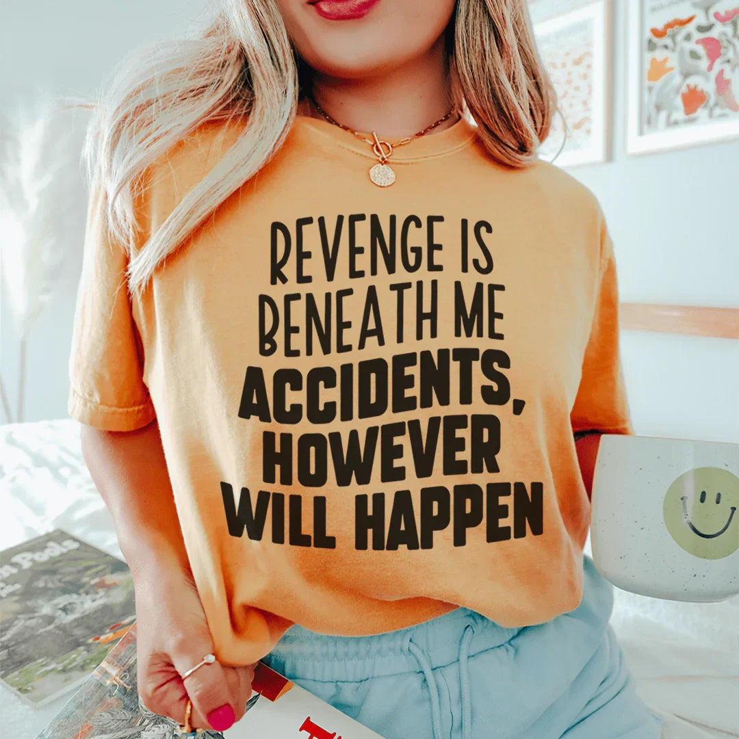 Revenge Is Beneath Me Accidents However Will Happen Tee
