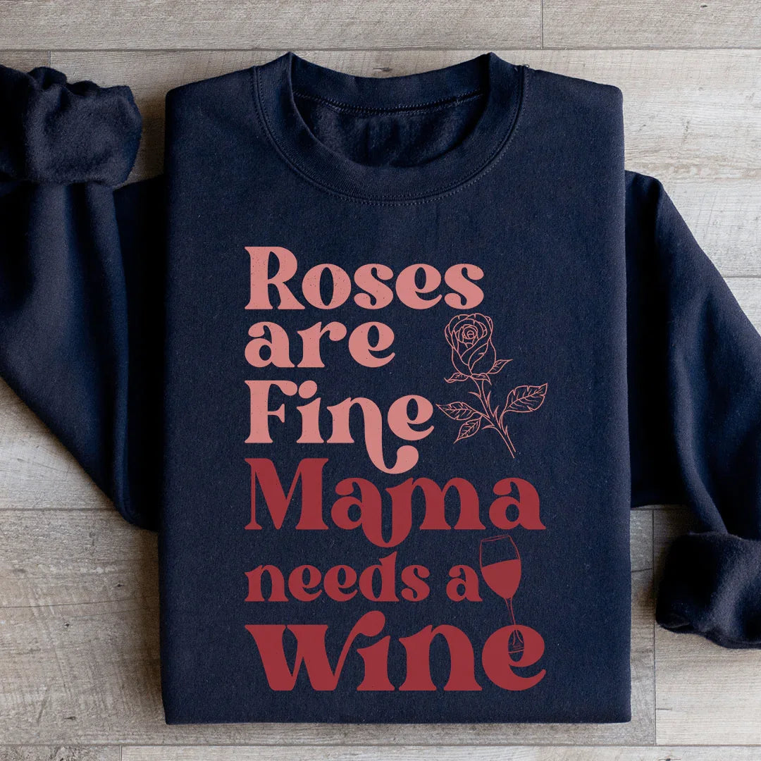 Roses Are Fine Mama Needs Wine Sweatshirt
