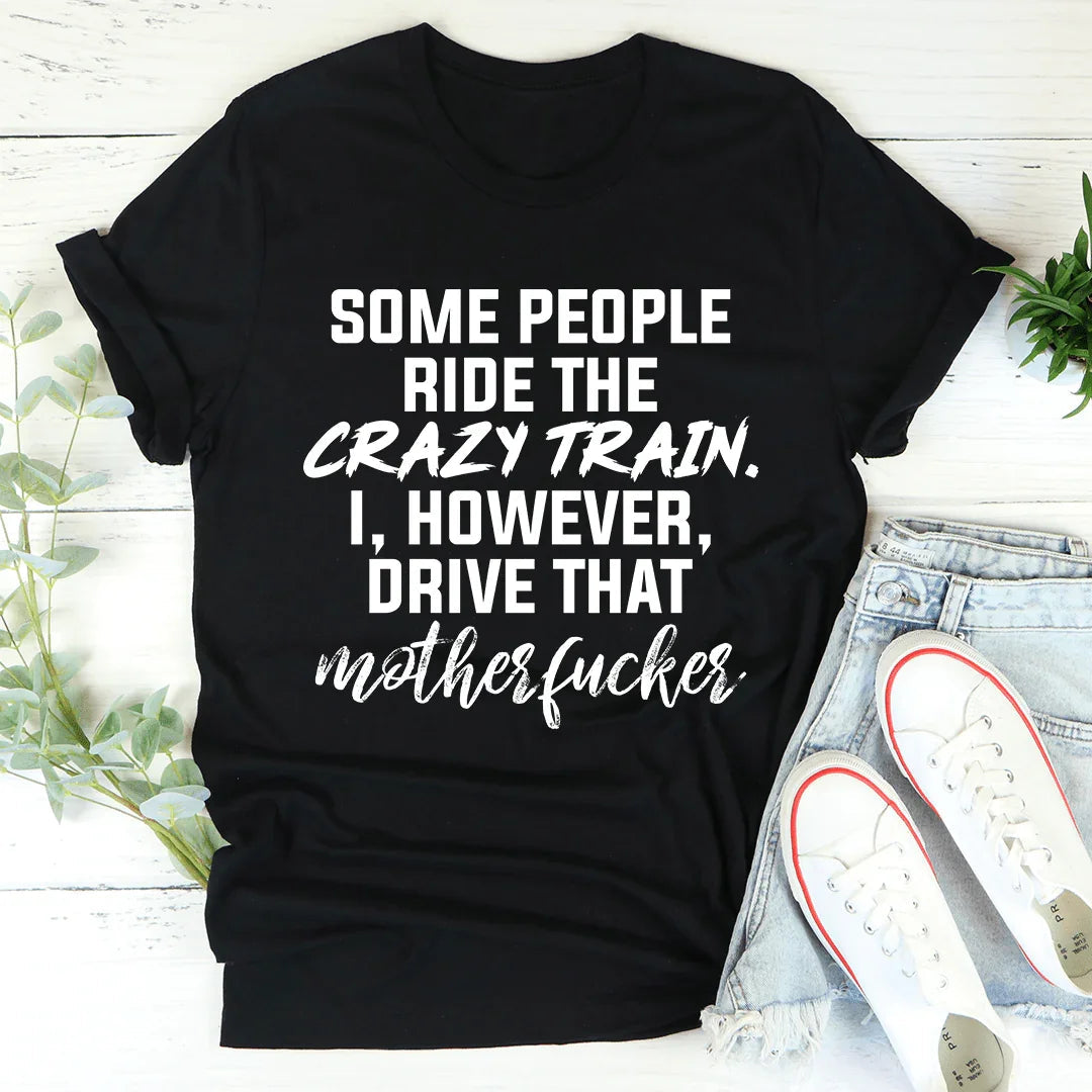 Some People Ride The Crazy Train Tee
