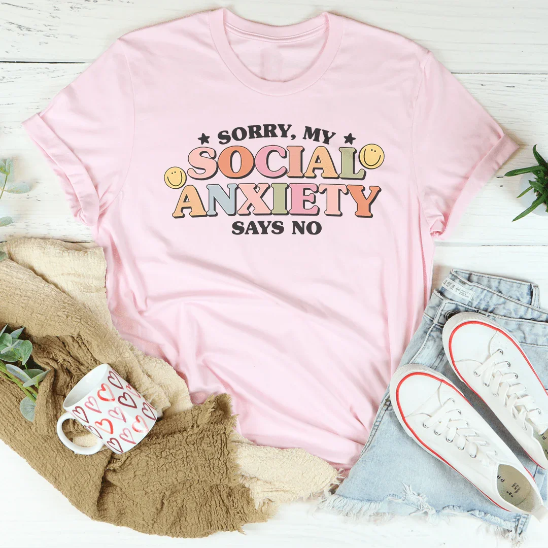 Sorry My Social Anxiety Says No Tee