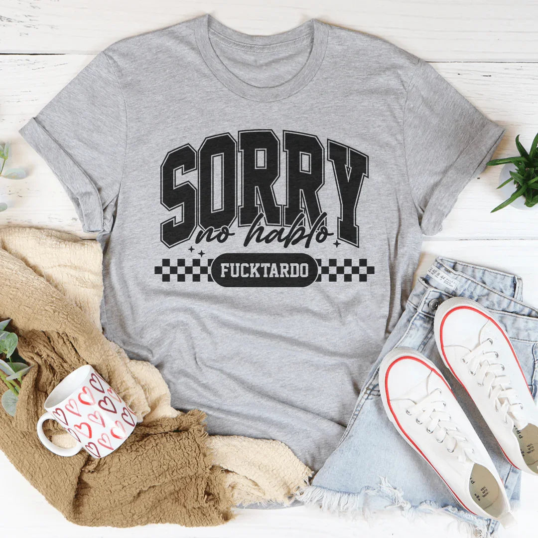 Sorry No Hablo Fucktardo Tee