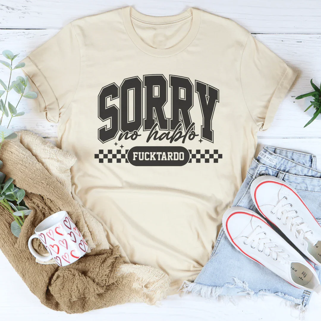 Sorry No Hablo Fucktardo Tee