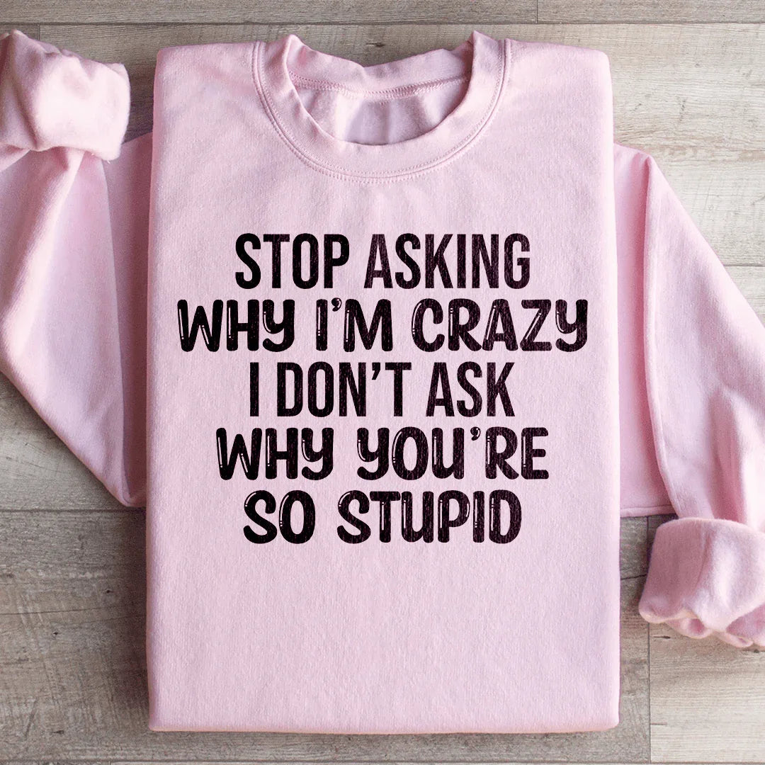 Sarcastic Attitude Graphic Fleece – \"Stop Asking Why I&