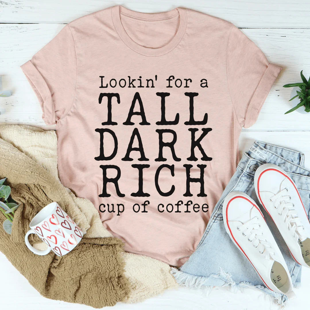Tall Dark Rich Cup Of Coffee Tee