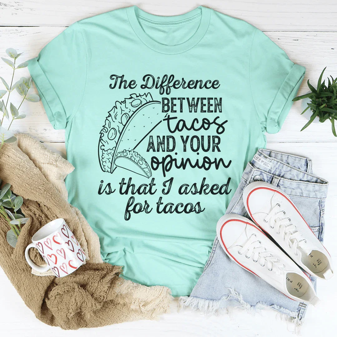 The Difference Between Tacos And Your Opinion Tee