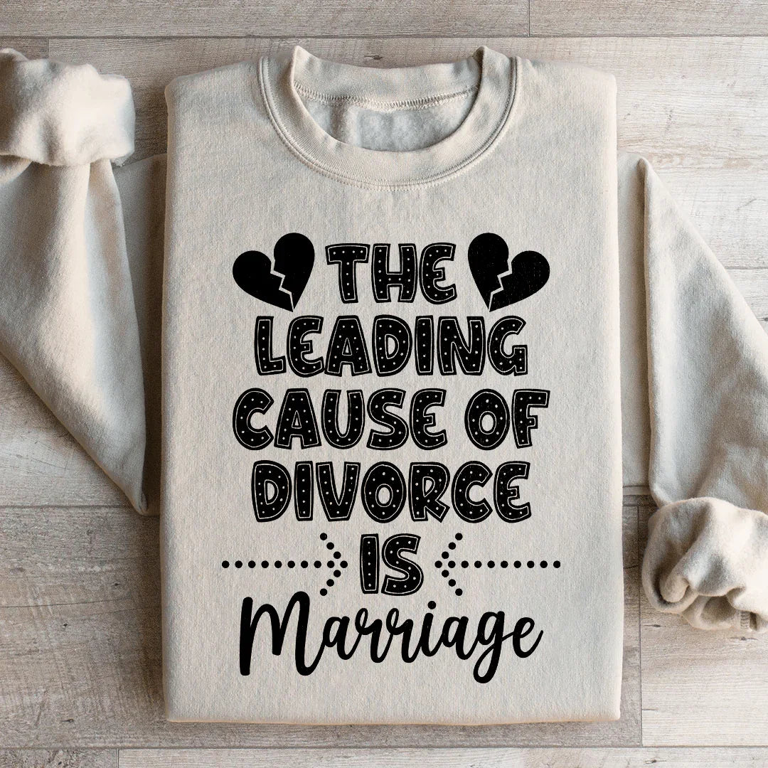 The Leading Cause Of Divorce Sweatshirt