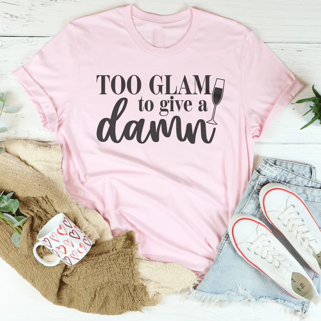 Too Glam To Give A Damn Tee