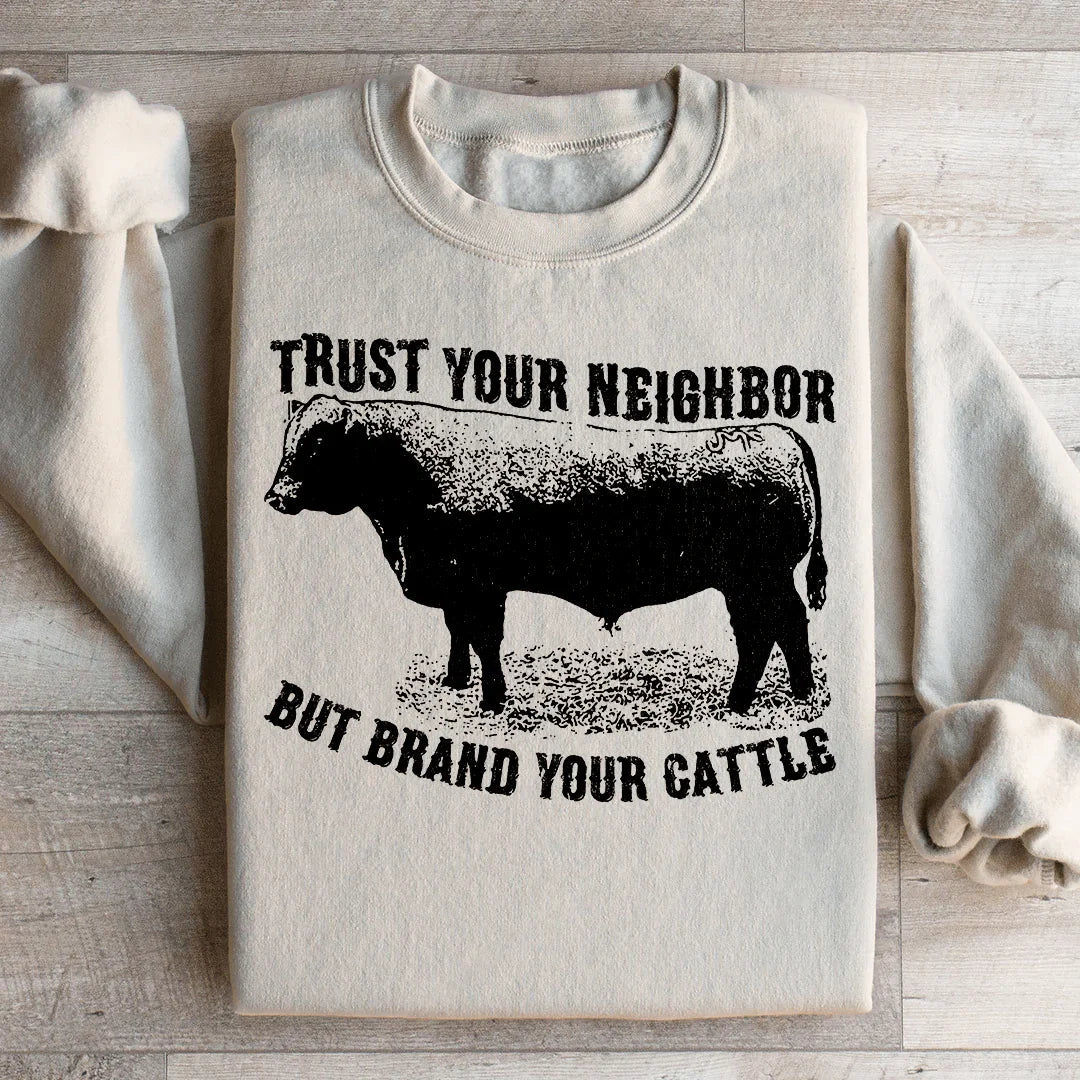 Trust Your Neighbor But Brand Your Cattle Sweatshirt