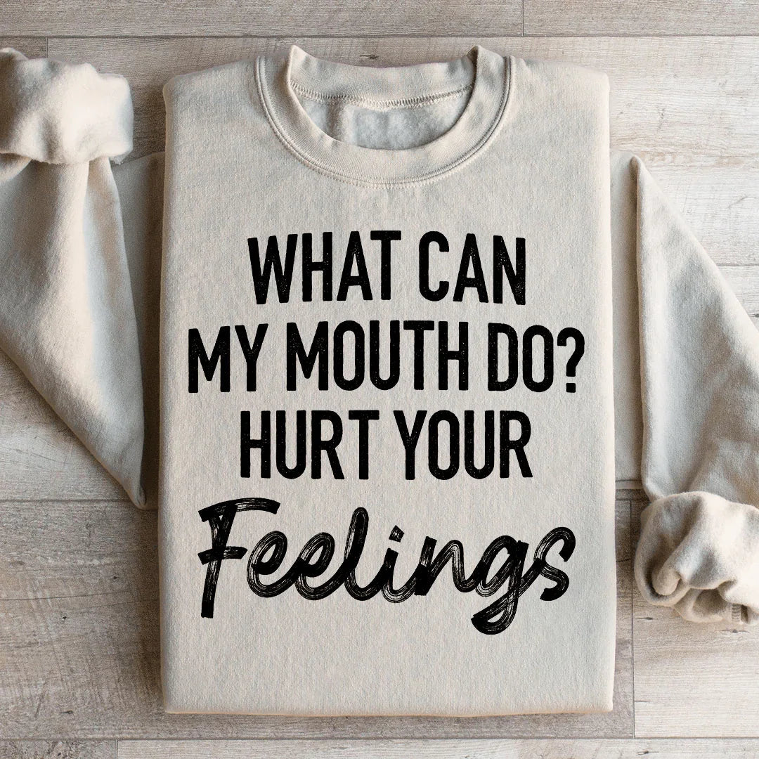 What Can My Mouth Do Hurt Your Feelings Sweatshirt