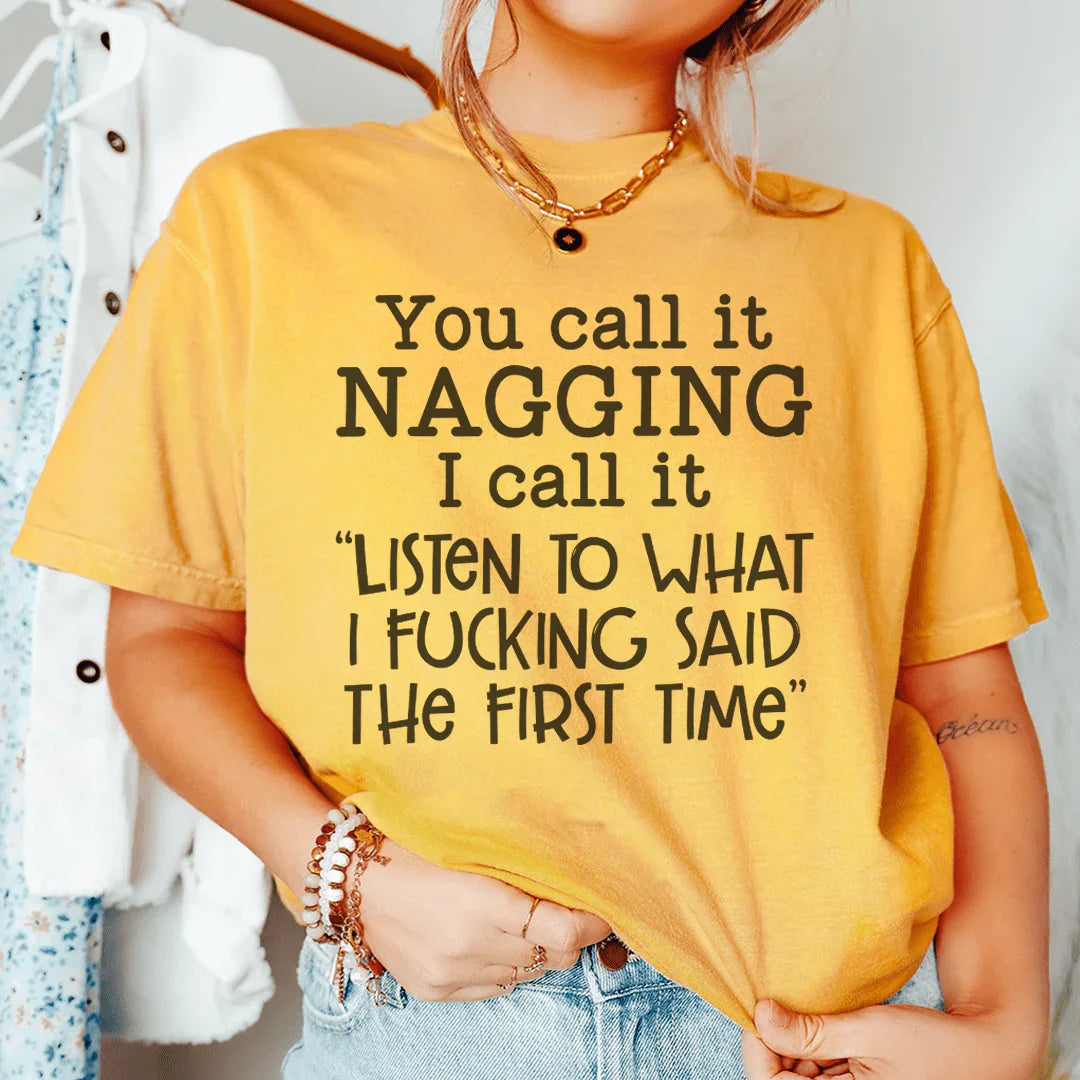 You Call It Nagging I Call It Listen To What I Said The First Time Tee