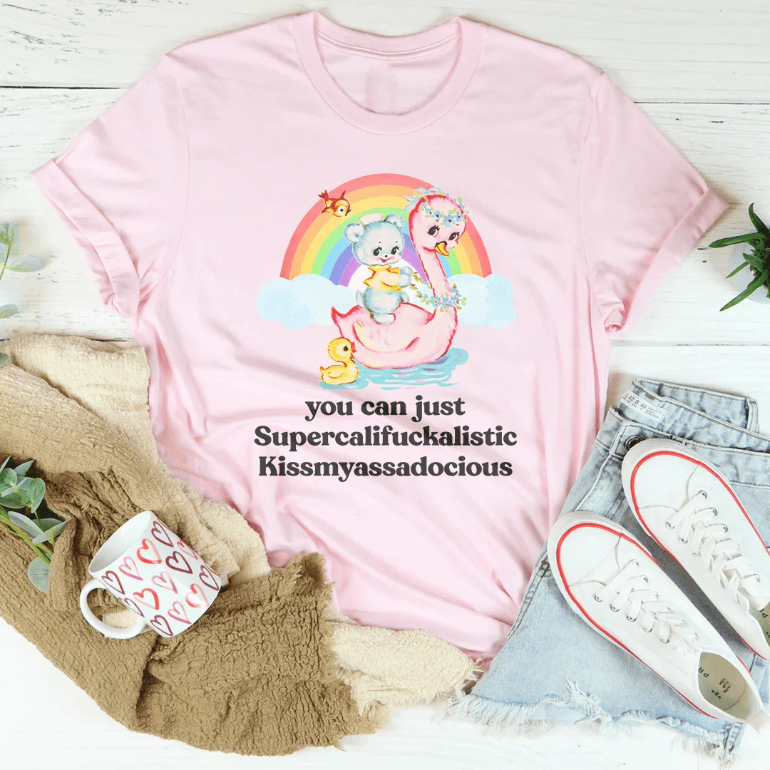 You Can Just Supercalifuckalistic Tee