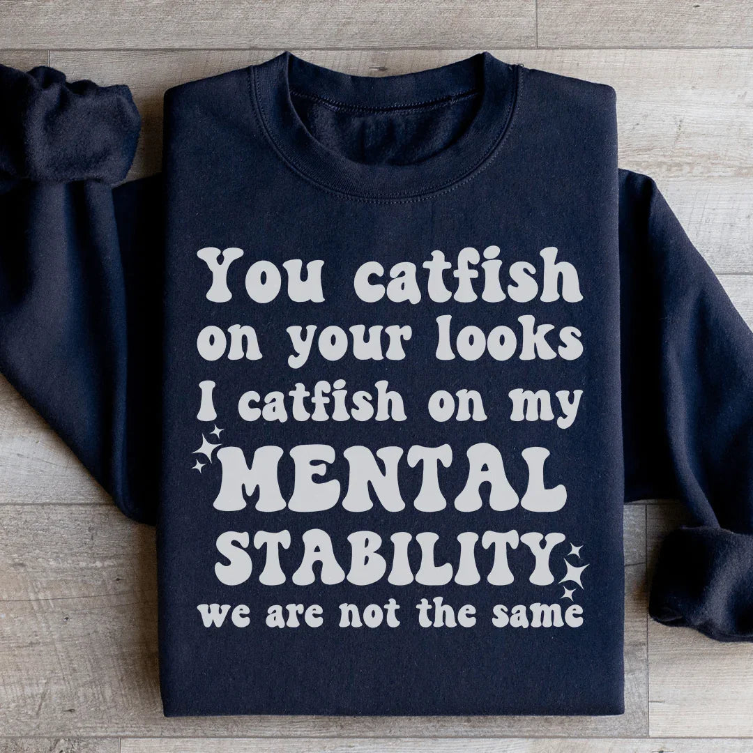You Catfish On Your Looks I Catfish On My Mental Stability We Are Not The Same Sweatshirt