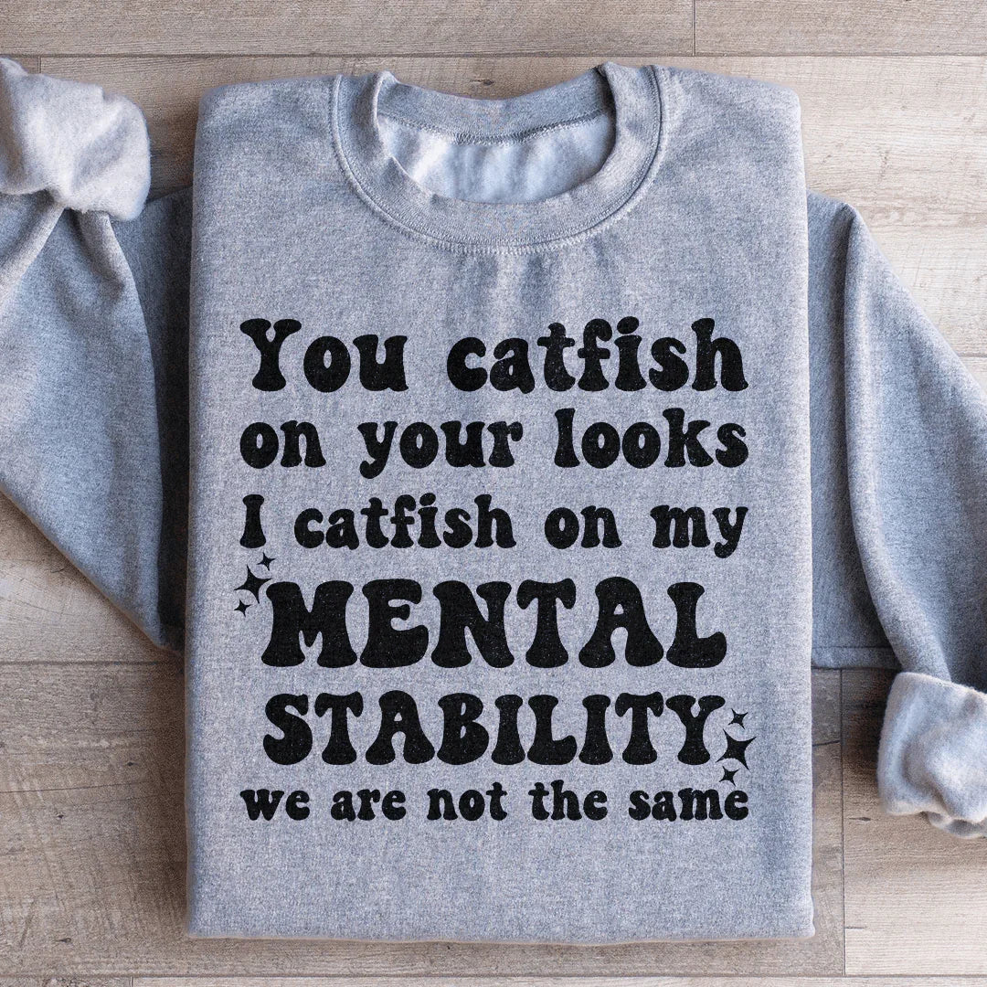 You Catfish On Your Looks I Catfish On My Mental Stability We Are Not The Same Sweatshirt