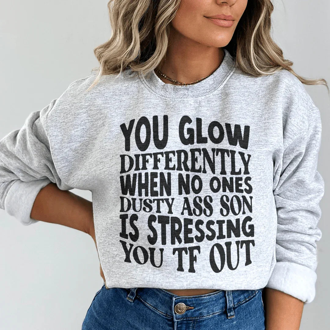 You Glow Differently When No Ones Dusty A-s Son Is Stressing You TF Out Sweatshirt