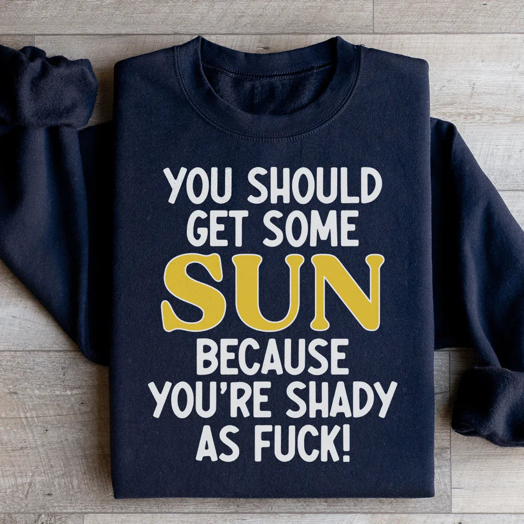 You Should Get Some Sun Sweatshirt