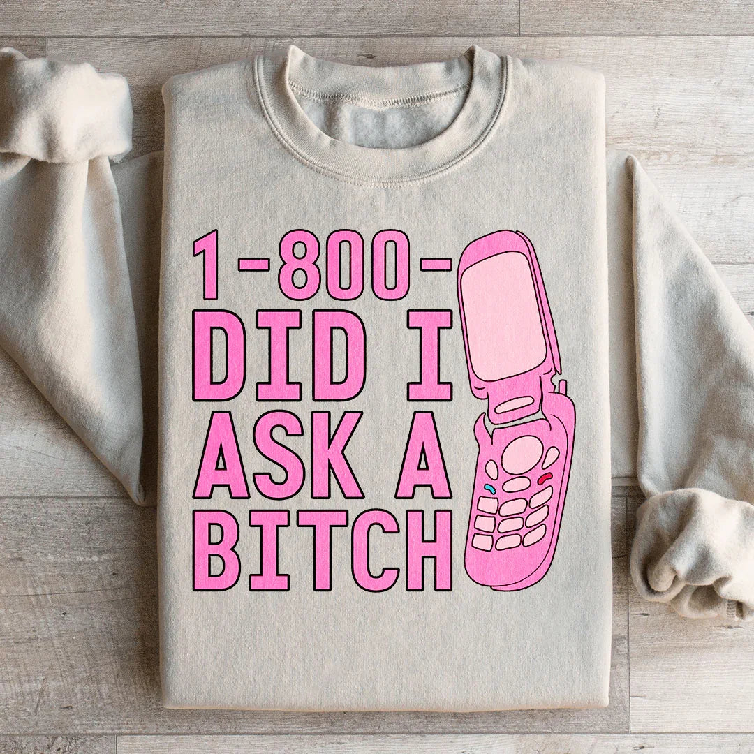 1 800 Did I Ask Sweatshirt