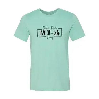 Feeling Kinda IDGAF-ish Today Shirt