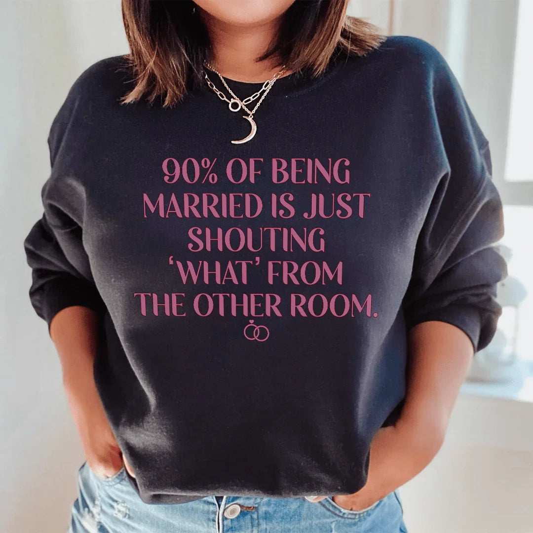 90% Of Being Married Sweatshirt