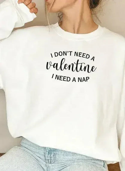 I Dont Need A Valentine Sweat Shirt