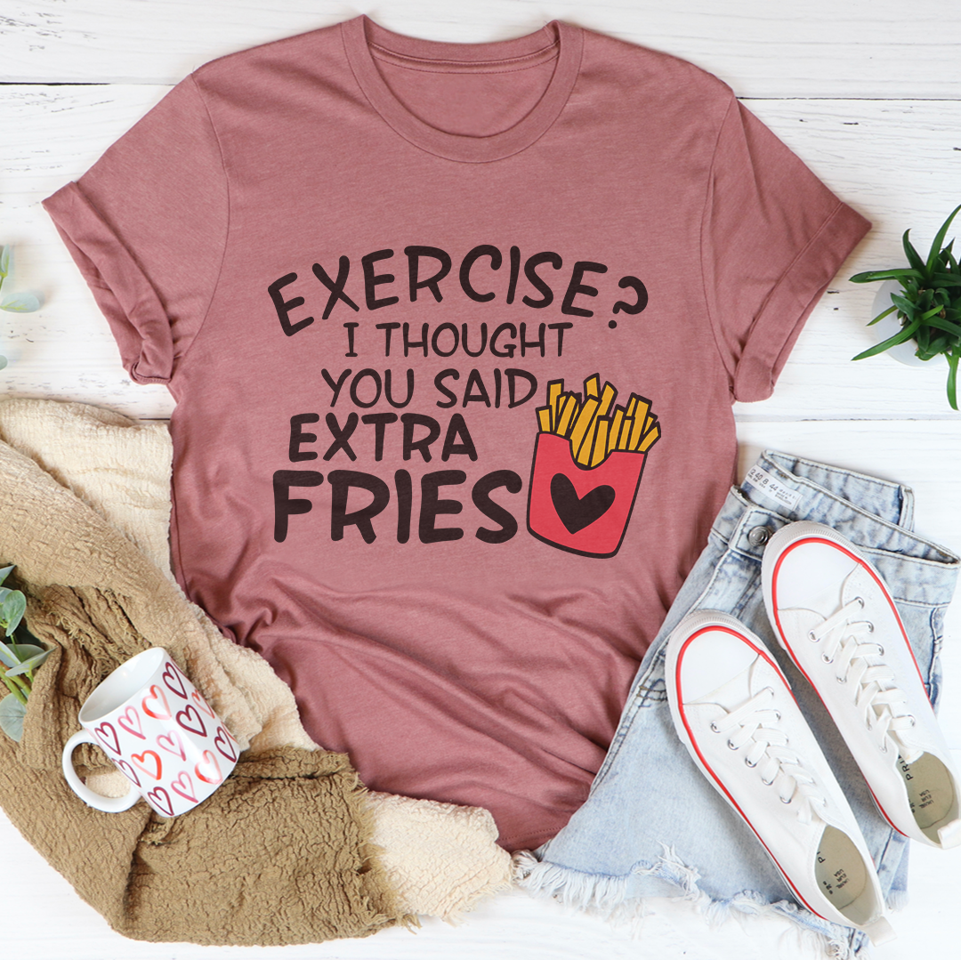 Funny Foodie Humor Graphic Shirt – "Exercise? I Thought You Said Extra Fries"