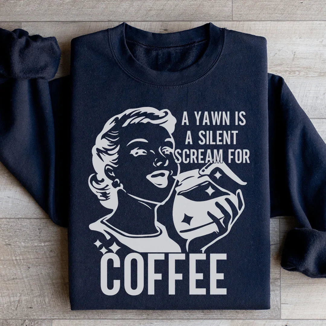 A Yawn Is A Silent Scream For Coffee Sweatshirt