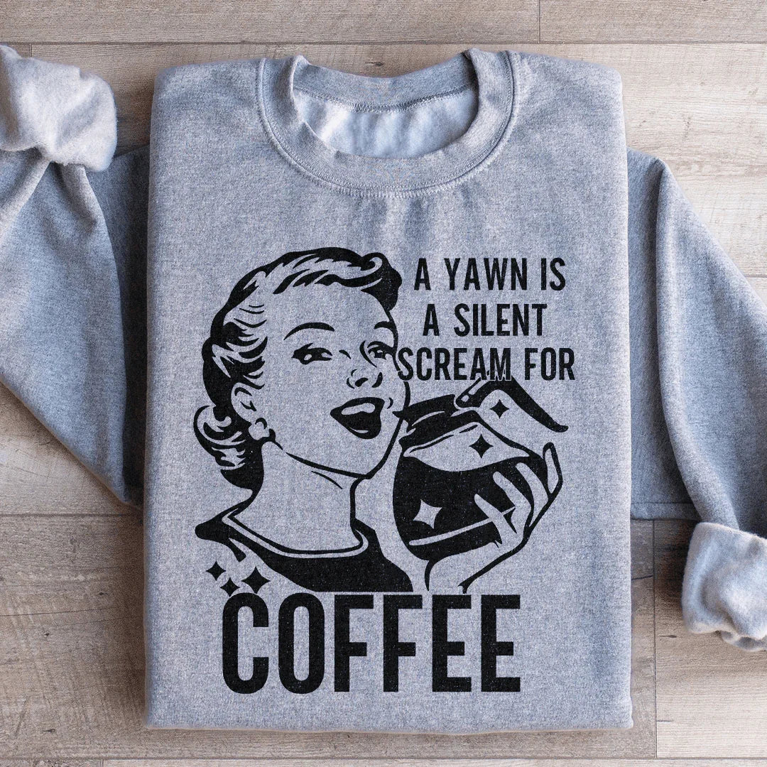 A Yawn Is A Silent Scream For Coffee Sweatshirt