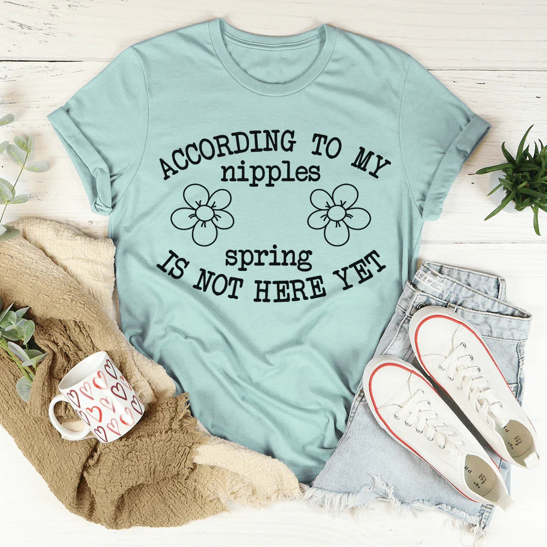 According To My Nipples Spring Is Not Here Yet Tee