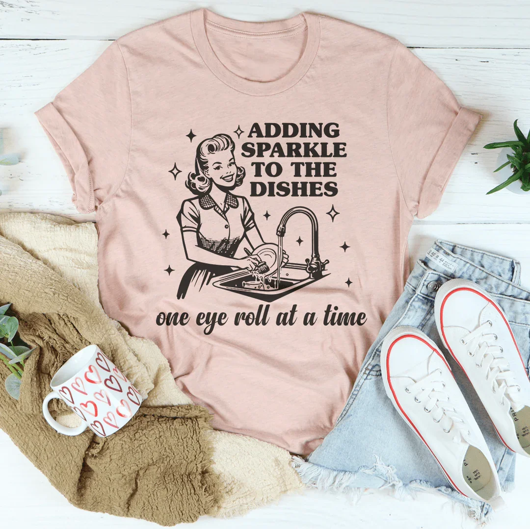 Adding Sparkle To The Dishes One Eye Roll At A Time Tee