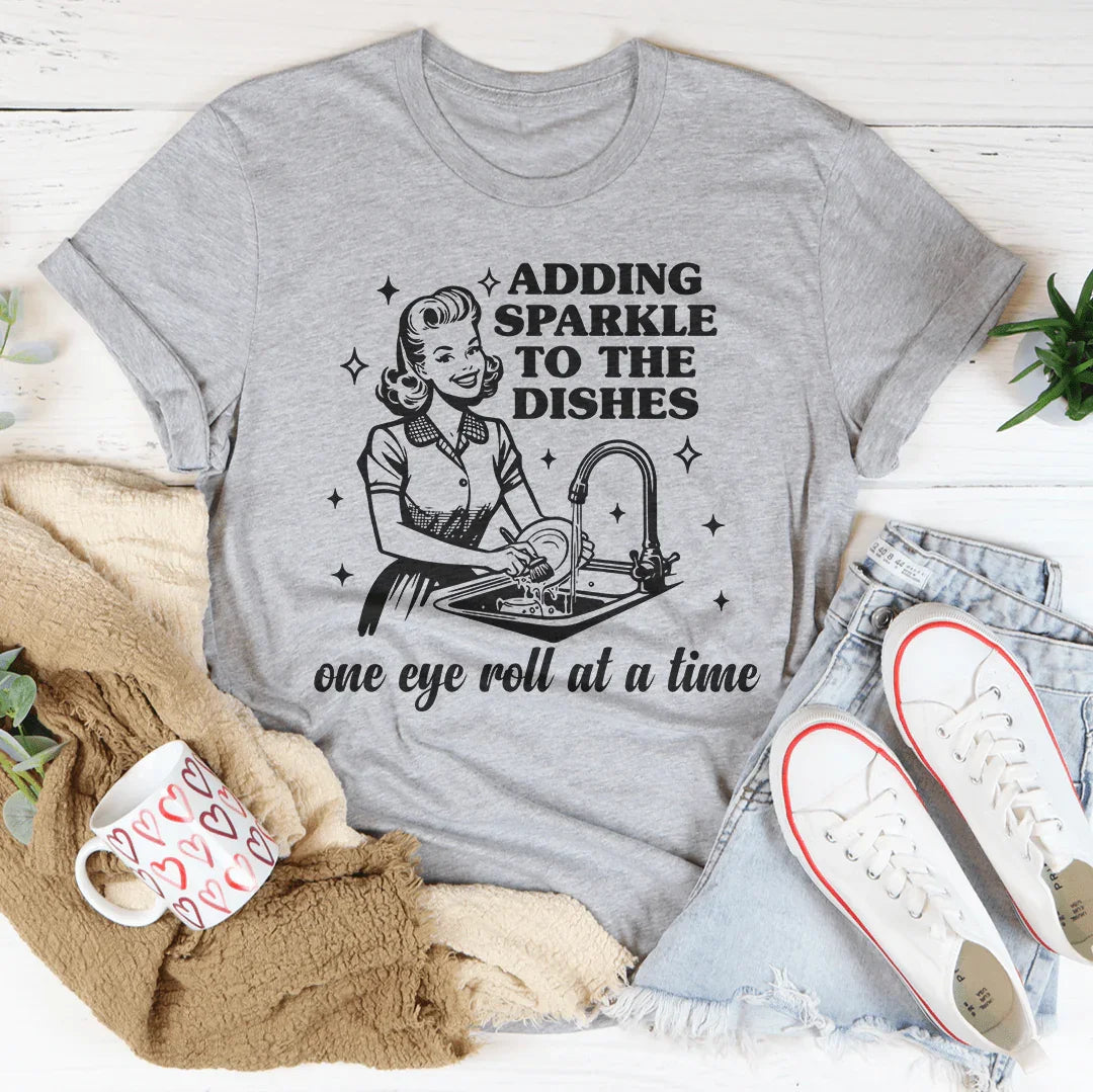 Adding Sparkle To The Dishes One Eye Roll At A Time Tee